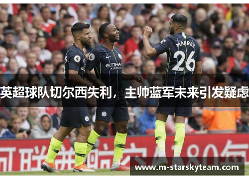 英超球队切尔西失利，主帅蓝军未来引发疑虑
