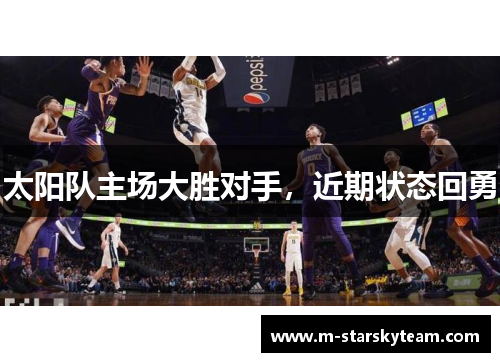 太阳队主场大胜对手，近期状态回勇