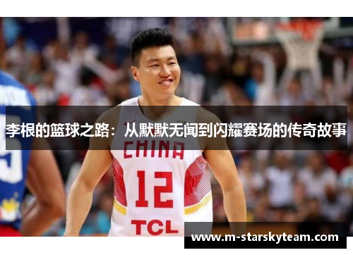 李根的篮球之路：从默默无闻到闪耀赛场的传奇故事